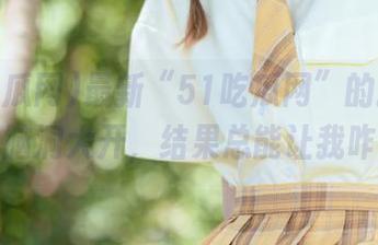 最新“51吃瓜网”的推理游戏，脑洞大开，结果总能让我咋舌！