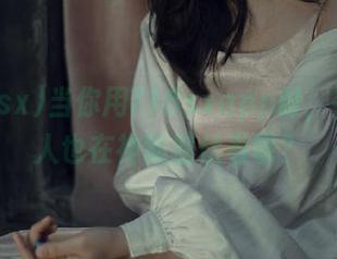 当你用718sxapp时，有多少人也在神秘潜伏着呢？